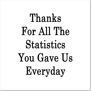 Thanks For All The Statistics You Gave Us Everyday Posters and Art